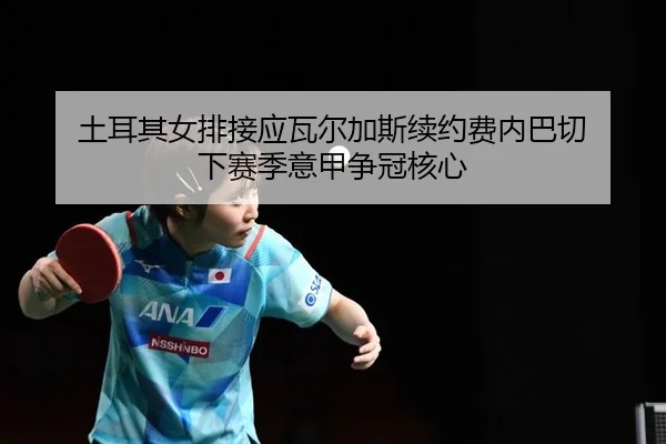 tu-er-qi-nv-pai-jie-ying-wa-er-jia-si-xu-yue-fei-nei-ba-qie-xia-sai-ji-yi-jia-zheng-guan-he-xin-2-626.jpg